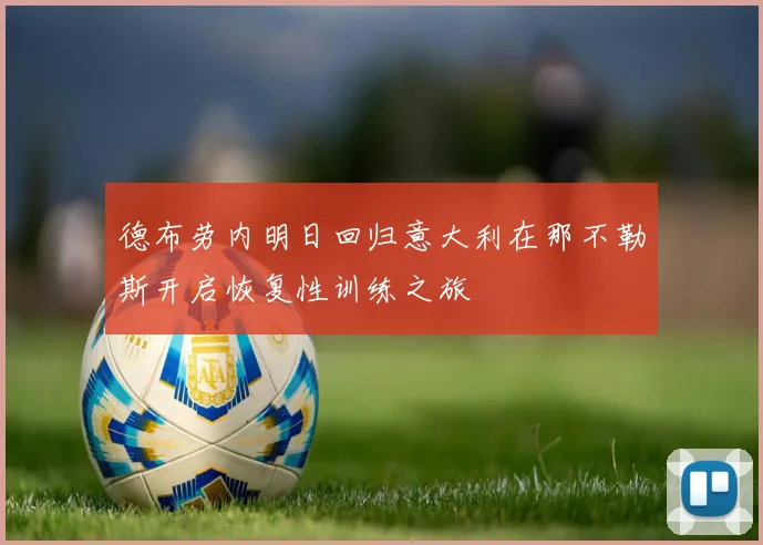 德布劳内明日回归意大利在那不勒斯开启恢复性训练之旅