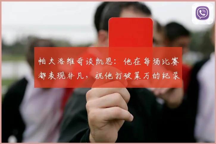 帕夫洛维奇谈凯恩：他在每场比赛都表现非凡，祝他打破莱万的纪录